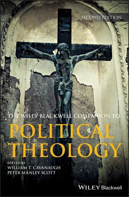 Wiley Blackwell Companion to Political Theology - Cavanaugh, William T. (Editor), and Scott, Peter Manley (Editor)