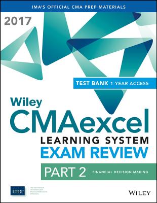 Wiley Cmaexcel Learning System Exam Review 2017: Part 2, Financial Decision Making (1-Year Access) - Ima