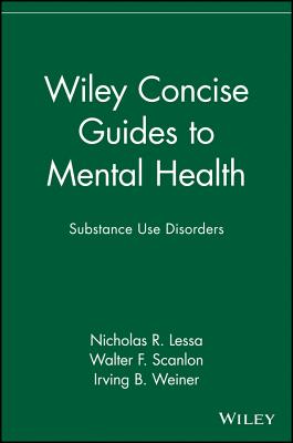 Wiley Concise Guides to Mental Health: Substance Use Disorders - Lessa, Nicholas R, and Scanlon, Walter F, and Weiner, Irving B (Editor)