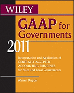 Wiley GAAP for Governments 2011: Interpretation and Application of Generally Accepted Accounting Principles for State and Local Governments