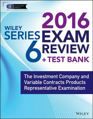 Wiley Series 6 Exam Review 2016 + Test Bank: The Investment Company Products/Variable Contracts Limited Representative Examination - Securities Institute of America