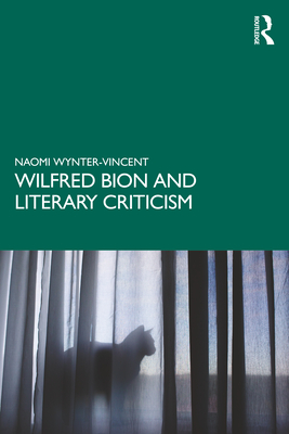 Wilfred Bion and Literary Criticism - Wynter-Vincent, Naomi