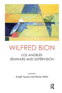 Wilfred Bion: Los Angeles Seminars and Supervision