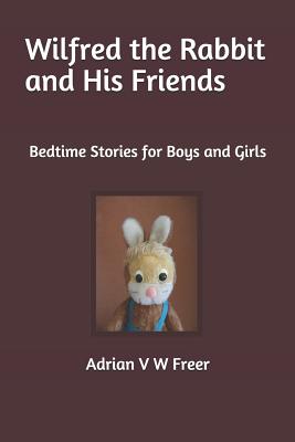 Wilfred the Rabbit and His Friends: Bedtime Stories for Boys and Girls - Freer, Adrian V W