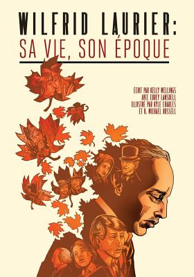 Wilfrid Laurier: Sa vie, son ?poque - Lansdell, Corey, and Charles, Kyle (Illustrator), and Russell, K Michael (Illustrator)