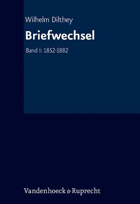 Wilhelm Dilthey-Gesammelte Schriften: Supplement: Briefwechsel: Band I: 1852-1882 - Kuhne-Bertram, Gudrun (Editor), and Lessing, Hans-Ulrich (Editor), and Dilthey, Wilhelm