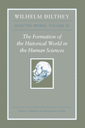 Wilhelm Dilthey: Selected Works, Volume III: The Formation of the Historical World in the Human Sciences