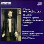Wilhelm Furtwngler: Te Deum; Religiser Hymnus; Schwinded, ihr dunklen Wlbungen; Lieder