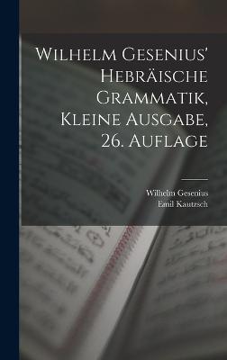 Wilhelm Gesenius' hebrische Grammatik, kleine Ausgabe, 26. Auflage - Kautzsch, Emil, and Gesenius, Wilhelm