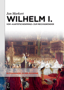 Wilhelm I.: Vom Kart?tschenprinz Zum Reichsgr?nder