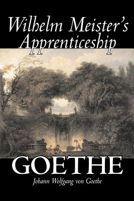 Wilhelm Meister's Apprenticeship by Johann Wolfgang von Goethe, Fiction, Literary, Classics - Goethe, Johann Wolfgang Von, and Carlyle, Thomas (Introduction by), and Swanwick, Anna (Translated by)