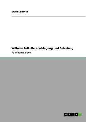 Wilhelm Tell - Beratschlagung Und Befreiung - Leibfried, Erwin, Dr.