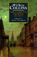 Wilkie Collins : the complete shorter fiction - Collins, Wilkie, and Thompson-Furnival, Julian