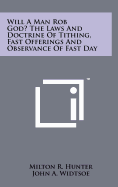 Will a Man Rob God? the Laws and Doctrine of Tithing, Fast Offerings and Observance of Fast Day