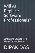 Will AI Replace Software Professionals?: Embracing Change for a More Efficient Future
