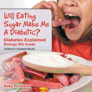 Will Eating Sugar Make Me A Diabetic? Diabetes Explained - Biology 6th Grade Children's Diseases Books