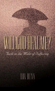 Will God Heal Me?: Faith in the Midst of Suffering