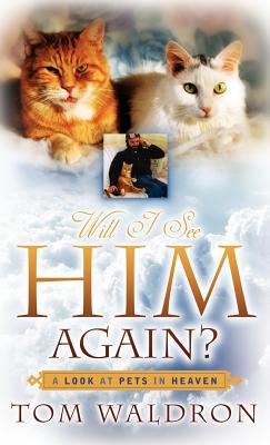 Will I See Him Again? A Look At Pets In Heaven - Waldron, Tom