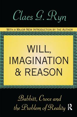 Will, Imagination, and Reason: Babbitt, Croce and the Problem of Reality - Ryn, Claes G