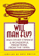 Will Man Fly?: And Other Strange & Wonderful Predictions from the 1890s - Walter, Dave (Compiled by)