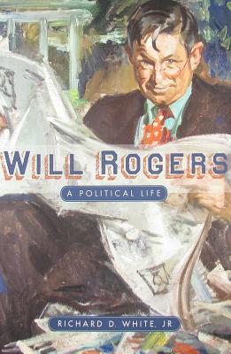 Will Rogers: A Political Life - White, Richard D