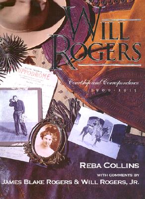 Will Rogers: Courtship and Correspondence, 1900-1915 - Collins, Reba, Dr. (Editor), and Rogers, Will (Commentaries by), and Rogers, James Blake (Commentaries by)
