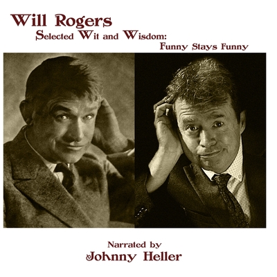 Will Rogers--Selected Wit & Wisdom: Funny Stays Funny - Rogers, Will, and Heller, Johnny (Editor)