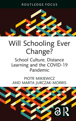 Will Schooling Ever Change?: School Culture, Distance Learning and the COVID-19 Pandemic - Mikiewicz, Piotr, and Jurczak-Morris, Marta