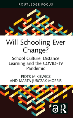 Will Schooling Ever Change?: School Culture, Distance Learning and the COVID-19 Pandemic - Mikiewicz, Piotr, and Jurczak-Morris, Marta