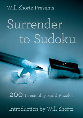 Will Shortz Presents Surrender to Sudoku: 200 Irresistibly Hard Puzzles - Shortz, Will (Introduction by)