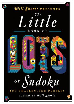 Will Shortz Presents the Little Book of Lots of Sudoku: 200 Easy to Hard Puzzles - Shortz, Will