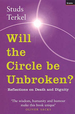 Will the Circle be Unbroken?: Reflections on Death and Dignity - Terkel, Studs