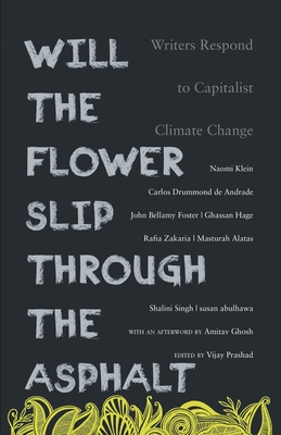 Will the Flower Slip Through the Asphalt?: Writers Respond to Capitalist Climate Change - Prashad, Vijay