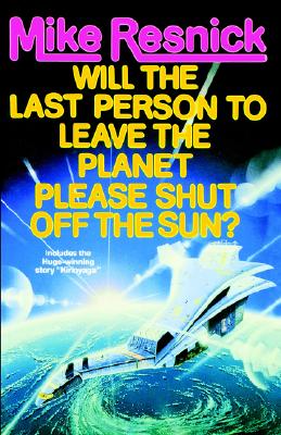 Will the Last Person to Leave the Planet Please Shut Off the Sun? - Resnick, Mike, and Resnick, Michael D