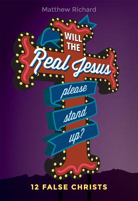 Will the Real Jesus Please Stand Up?: 12 False Christs - Richard, Matthew