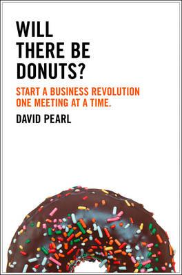 Will there be Donuts?: Start a Business Revolution One Meeting at a Time - Pearl, David