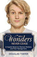 Will Wonders Never Cease: A Hopeful Novel for Mormon Mothers and Their Teenage Sons