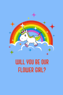 Will You Be Our Flower Girl?: Flower Girl Proposal, Unicorn Notebook, Wedding Proposal, 6x9 Inch, 120 Pages, Blank Lined, College Ruled Journal