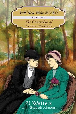 Will You Write To Me?: Book One: The Courtship of Lizzie Andrews - Johnson, Elisabeth, and Watters, PJ