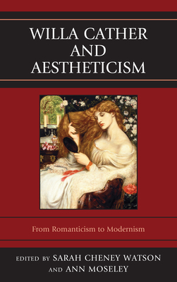 Willa Cather and Aestheticism - Moseley, Ann (Editor), and Watson, Sarah Cheney (Editor)