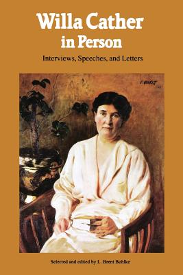 Willa Cather in Person: Interviews, Speeches, and Letters - Cather, Willa, and Bohlke, L Brent (Editor)