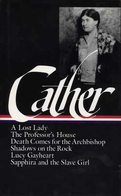 Willa Cather: Later Novels (LOA #49): A Lost Lady / The Professor's House / Death Comes for the Ar / Shadows on the Rock / Lucy Gayheart / Sapphira and the Sla - Cather, Willa, and O'Brien, Sharon