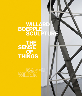 Willard Boepple Sculpture: The Sense of Things - Wilkin, Karen, and Fried, Michael (Foreword by)