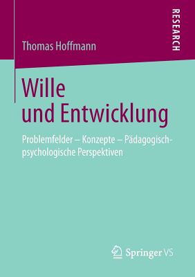 Wille Und Entwicklung: Problemfelder - Konzepte - Pdagogisch-Psychologische Perspektiven - Hoffmann, Thomas, PhD