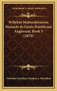 Willelmi Malmesbiriensis Monachi de Gestis Pontificum Anglorum, Book 5 (1870)