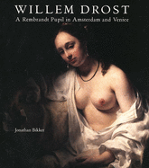 Willem Drost: A Rembrandt Pupil in Amsterdam and Venice