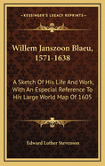 Willem Janszoon Blaeu, 1571-1638; A Sketch of His Life and Work, with an Especial Reference to His Large World Map of 1605