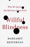 Willful Blindness: Why We Ignore the Obvious at Our Peril - Heffernan, Margaret