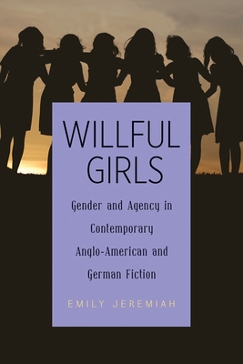 Willful Girls: Gender and Agency in Contemporary Anglo-American and German Fiction - Jeremiah, Emily