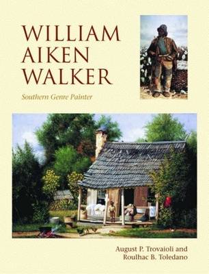 William Aiken Walker: Southern Genre Painter - Toledano, Roulhac, and Trovaioli, August, and Altmayer, Jay (Foreword by)
